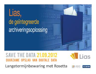 Langetermijnbewaring met Rosetta  Definities • Digital preservation All activities concerning the maintenance and care for/curation of digital or electronic objects, in relation to both storage and access.