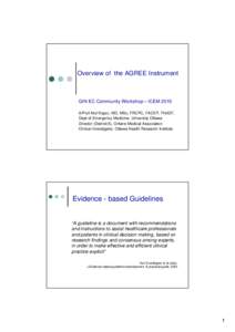 Overview of the AGREE Instrument  GIN EC Community Workshop – ICEM 2010 A/Prof Atul Kapur, MD, MSc, FRCPC, FACEP, FHJGF, Dept of Emergency Medicine, University Ottawa Director (District 8), Ontario Medical Association