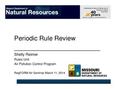 Celebrating 40 years of taking care of Missouri’s natural resources. Periodic Rule Review Shelly Reimer