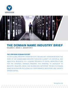 The DOMAIN NAME INDUSTRY BRIEF VOLUME 8 - ISSUE 3 - AUGUST 2011 THE VERISIGN DOMAIN REPORT									 As the global registry operator for .com and .net, Verisign reviews the state of the domain name industry through a vari