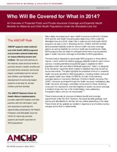 A S S O C I A T I O N O F M A T E R N A L & C H I L D H E AL T H P R O G R AM S September 2013 Who Will Be Covered for What in 2014? An Overview of Projected Public and Private Insurance Coverage and Essential Health Ben