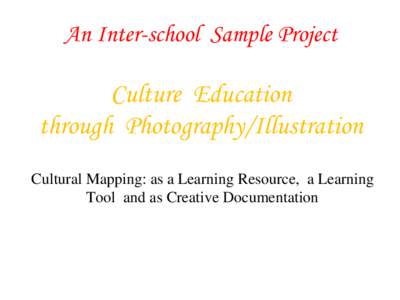An Inter-school Sample Project  Culture Education through Photography/Illustration Cultural Mapping: as a Learning Resource, a Learning Tool and as Creative Documentation