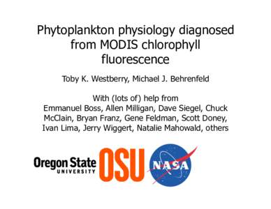 Phytoplankton physiology diagnosed from MODIS chlorophyll fluorescence Toby K. Westberry, Michael J. Behrenfeld With (lots of) help from Emmanuel Boss, Allen Milligan, Dave Siegel, Chuck