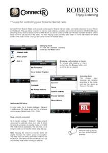 ROBERTS Enjoy Listening The app for controlling your Roberts internet radio ConnectR from Roberts Radio is the remote control app for Roberts internet radios and media streamers for your iPhone or iPod touch. The app all