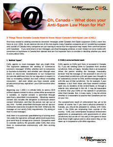 Oh, Canada – What does your Anti-Spam Law Mean for Me? 5 Things Those Outside Canada Need to Know About Canada’s Anti-Spam Law (CASL) Provisions related to sending commercial electronic messages under Canada’s Anti