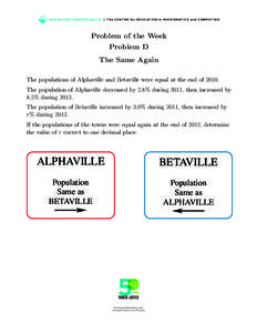 WWW.C E M C .U WAT E R LO O.C A | T h e C E N T R E fo r E D U C AT I O N i n M AT H E M AT I C S a n d CO M P U T I N G  Problem of the Week Problem D The Same Again The populations of Alphaville and Betaville were equa