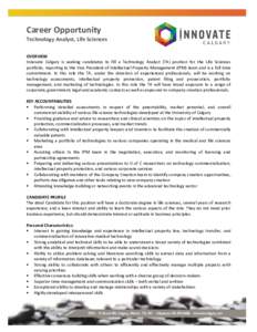 Career Opportunity  Technology Analyst, Life Sciences OVERVIEW Innovate Calgary is seeking candidates to fill a Technology Analyst (TA) position for the Life Sciences portfolio, reporting to the Vice President of Intelle