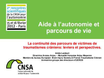 Aide à l’autonomie et parcours de vie La continuité des parcours de victimes de traumatismes crâniens: leviers et perspectives. Arièle Lambert Directrice Arceau Anjou – Mutualité française Anjou Mayenne