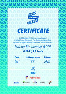 CERTIFICATE On 26 October 2014 this runner participated in Sofia Morning Run event in Park Borissova Gradina, Sofia organised by Begach Running Club and was ranked as follows:  Marina Stamenova #208