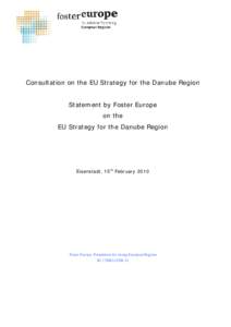 Consultation on the EU Strategy for the Danube Region Statement by Foster Europe on the EU Strategy for the Danube Region  Eisenstadt, 15th February 2010