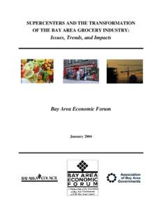 SUPERCENTERS AND THE TRANSFORMATION OF THE BAY AREA GROCERY INDUSTRY: Issues, Trends, and Impacts  Bay Area Economic Forum