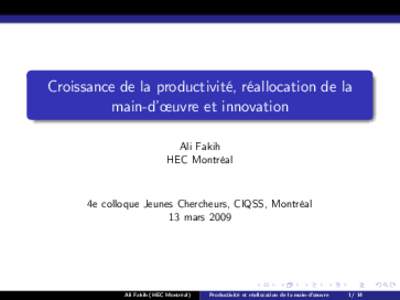 Croissance de la productivité, réallocation de la main-d’œuvre et innovation Ali Fakih HEC Montréal  4e colloque Jeunes Chercheurs, CIQSS, Montréal