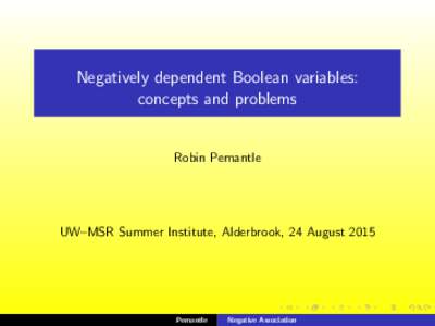 Negatively dependent Boolean variables: concepts and problems Robin Pemantle  UW–MSR Summer Institute, Alderbrook, 24 August 2015