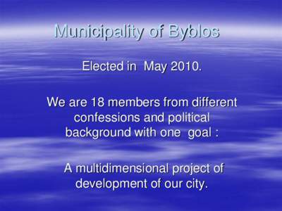 Municipality of Byblos Elected in May[removed]We are 18 members from different confessions and political background with one goal :