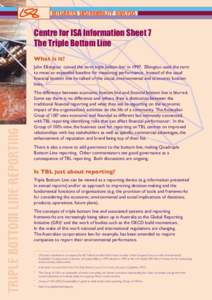 Centre for ISA Information Sheet 7 The Triple Bottom Line What is it? John Elkington1 coined the term triple bottom line2 in[removed]Elkington used the term to mean an expanded baseline for measuring performance. Instead o