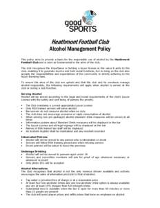Heathmont Football Club Alcohol Management Policy This policy aims to provide a basis for the responsible use of alcohol by the Heathmont Football Club and is seen as fundamental to the aims of the club. The club recogni
