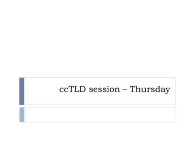 ccTLD session – Thursday  Overview of Wednesday’s session:  Many