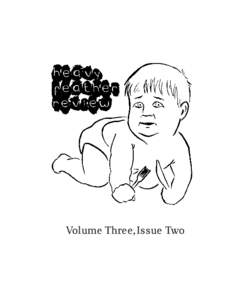 Volume Three, Issue Two  baby eat books FOUNDING EDITORS: Jason Teal, Nathan Floom HEAVY FEATHER REVIEW is published quarterly by Baby Eat Books, heavyfeatherreview.com. SUBSCRIPTIONS: Online at heavyfeatherreview.com v