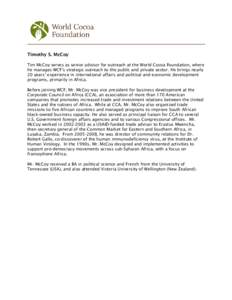 Timothy S. McCoy Tim McCoy serves as senior advisor for outreach at the World Cocoa Foundation, where he manages WCF’s strategic outreach to the public and private sector. He brings nearly 20 years’ experience in int