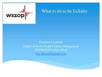 What to do to be ΕxSafer  Kazimierz Lebecki Higher School of Labor Safety Management @ 