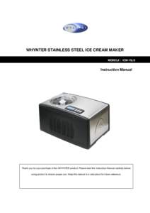 WHYNTER STAINLESS STEEL ICE CREAM MAKER MODEL# : ICM-15LS Instruction Manual  Thank you for your purchase of this WHYNTER product. Please read this Instruction Manual carefully before