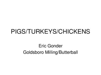 PIGS/TURKEYS/CHICKENS Eric Gonder Goldsboro Milling/Butterball 1940’s • Poultry – light control permits year-round
