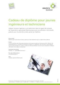 Cadeau de diplôme pour jeunes ingénieurs et techniciens Intégrer le jeune ingénieur ou le technicien dans le réseau de contacts de l’association spécialisée Electrosuisse avec une afﬁliation individuelle gratu