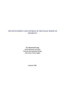 THE DEVELOPMENT AND CRITIQUE OF THE SOCIAL MODEL OF DISABILITY Dr. Raymond Lang Senior Research Associate Overseas Development Group