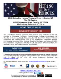 2014 Hiring Our Heroes Veterans Event – Omaha, NE The DC Centre[removed]Stonegate Drive, Omaha, NE[removed]Wednesday, February 19th, 2014 HIRING FAIR: 10:00-2:00 EMPLOYMENT WORKSHOP: 9:00