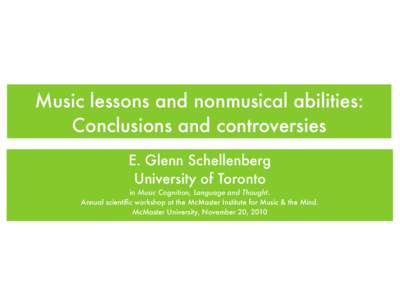 Music lessons and nonmusical abilities: Conclusions and controversies E. Glenn Schellenberg University of Toronto in Music Cognition, Language and Thought. Annual scientific workshop at the McMaster Institute for Music &