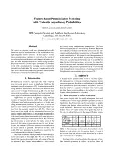 Feature-based Pronunciation Modeling with Trainable Asynchrony Probabilities Karen Livescu and James Glass MIT Computer Science and Artificial Intelligence Laboratory Cambridge, MA 02139, USA klivescu,glass @csail.mit.ed