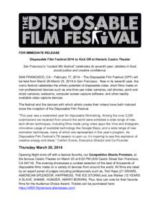 FOR IMMEDIATE RELEASE Disposable Film Festival 2014 to Kick Off at Historic Castro Theater San Francisco’s “coolest film festival” celebrates its seventh year; dabbles in food, social justice and creative confidenc