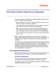 ZCS Cluster Install for Single-Server Configuration  For cluster integration to provide high availability, Zimbra Collaboration Suite (ZCS) can integrate with the following: • Red Hat® Cluster Suite running on Red Hat