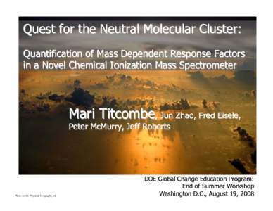 Quest for the Neutral Molecular Cluster: Quantification of Mass Dependent Response Factors in a Novel Chemical Ionization Mass Spectrometer Mari Titcombe, Jun Zhao, Fred Eisele, Peter McMurry, Jeff Roberts