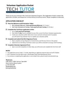 Volunteer Application Packet  Thank you for your interest in the TechTutor Volunteer Program. This Application Packet contains the Application Checklist, and Request for Criminal History & Disclosure forms. Please comple