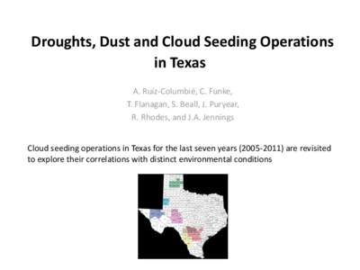 Droughts, Dust and Cloud Seeding Operations in Texas A. Ruiz-Columbié, C. Funke, T. Flanagan, S. Beall, J. Puryear, R. Rhodes, and J.A. Jennings Cloud seeding operations in Texas for the last seven years[removed]are