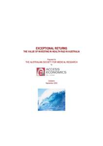 EXCEPTIONAL RETURNS THE VALUE OF INVESTING IN HEALTH R&D IN AUSTRALIA Prepared for THE AUSTRALIAN SOCIETY FOR MEDICAL RESEARCH by