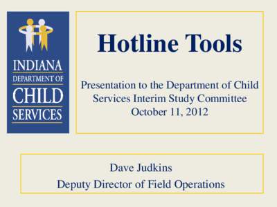 Hotline Tools Presentation to the Department of Child Services Interim Study Committee October 11, 2012  Dave Judkins