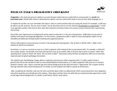 PELICAN TALK’S PRAGMATICS CHECKLIST Pragmatics is the study of a person’s ability to use and interpret verbal and non-verbal skills to communicate in a social and functional sense. (Verbal skills relate to the produc