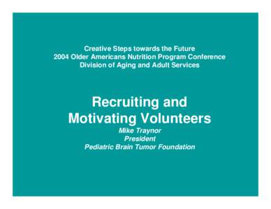 Creative Steps towards the Future 2004 Older Americans Nutrition Program Conference Division of Aging and Adult Services Recruiting and Motivating Volunteers