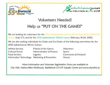 Volunteers Needed! Help us “PUT ON THE GAMES” We are looking for volunteers for the 2016 Saskatchewan Seniors Fitness Association (SSFA) 55+ Games (July 5-7) and for the 2018 Saskatchewan Winter Games (February 18-24