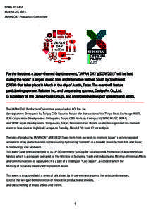 NEWS RELEASE March 12th, 2015 JAPAN DAY Production Committee For the ﬁrst time, a Japan-themed day time event, JAPAN DAY @SXSW2015 will be held during the world s largest music, ﬁlm, and interactive festival, South b