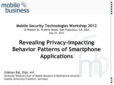 …… Mobile Security Technologies Workshop 2012 @ Westin St. Francis Hotel, San Francisco, CA, USA May 24, 2012  Revealing Privacy-Impacting