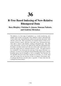 36 R-Tree Based Indexing of Now-Relative Bitemporal Data Rasa Bliuj¯ut˙e, Christian S. Jensen, Simonas Šaltenis, and Giedrius Slivinskas The databases of a wide range of applications, e.g., in data warehousing, store