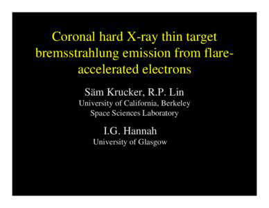 Coronal hard X-ray thin target bremsstrahlung emission from flareaccelerated electrons Säm Krucker, R.P. Lin University of California, Berkeley Space Sciences Laboratory