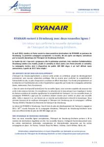 COMMUNIQUE DE PRESSE Strasbourg - Mercredi 28 novembre 2012 RYANAIR revient à Strasbourg avec deux nouvelles lignes ! Un retour qui confirme la nouvelle dynamique de l’Aéroport de Strasbourg-Entzheim.