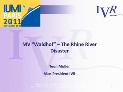 MV “Waldhof” – The Rhine River Disaster Teun Muller Vice-President IVR Postbus 23210 • 3001 KE • Rotterdam • the Netherlands Tel.: +70 • e-mail:  • internet: www.ivr.nl