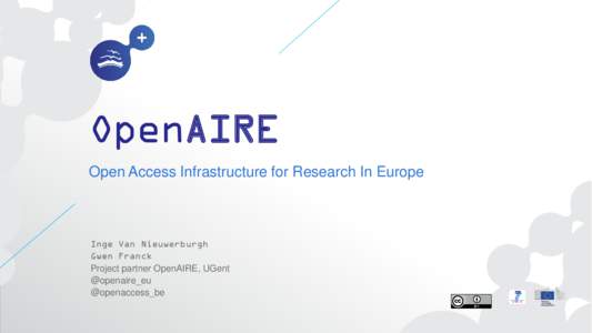 OpenAIRE Open Access Infrastructure for Research In Europe Inge Van Nieuwerburgh Gwen Franck Project partner OpenAIRE, UGent