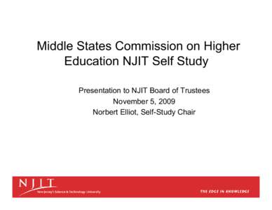 Middle States Commission on Higher Education NJIT Self Studyy Presentation to NJIT Board of Trustees November 5, 2009 Norbert Elliot, Self-Study Chair