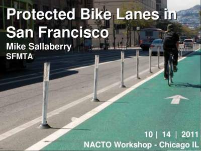 Protected Bike Lanes in San Francisco Mike Sallaberry SFMTA  10 | 14 | 2011